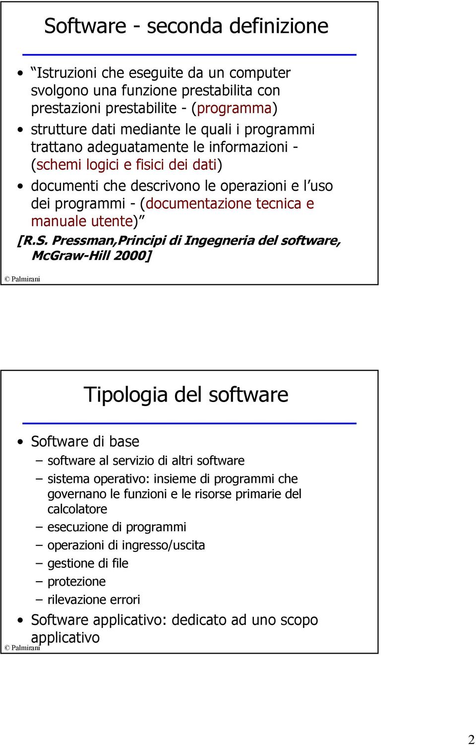 Pressman,Principi di Ingegneria del software, McGraw-Hill 2000] Tipologia del software Software di base software al servizio di altri software sistema operativo: insieme di programmi che