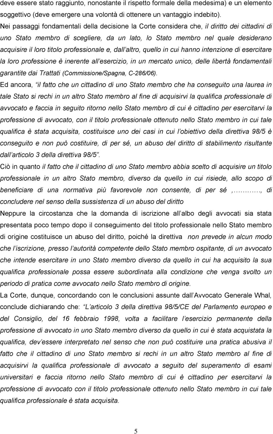 professionale e, dall altro, quello in cui hanno intenzione di esercitare la loro professione è inerente all esercizio, in un mercato unico, delle libertà fondamentali garantite dai Trattati