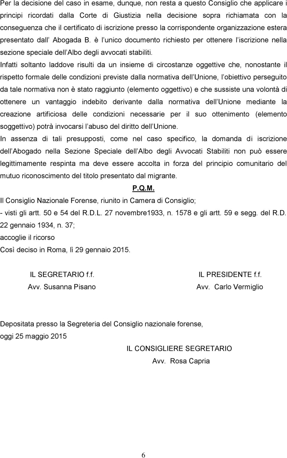 è l unico documento richiesto per ottenere l iscrizione nella sezione speciale dell Albo degli avvocati stabiliti.