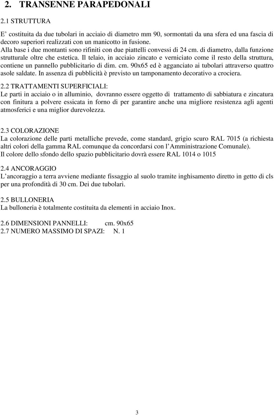 Il telaio, in acciaio zincato e verniciato come il resto della struttura, contiene un pannello pubblicitario di dim. cm. 90x65 ed è agganciato ai tubolari attraverso quattro asole saldate.