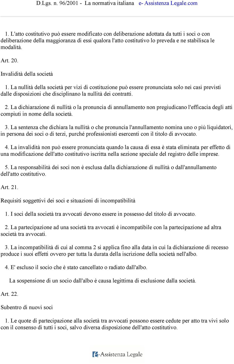 3. La sentenza che dichiara la nullità o che pronuncia l'annullamento nomina uno o più liquidatori, in persona dei soci o di terzi, purché professionisti esercenti con il titolo di avvocato. 4.