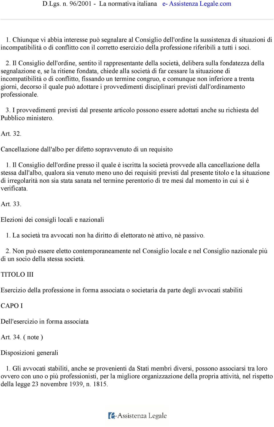 Il Consiglio dell'ordine, sentito il rappresentante della società, delibera sulla fondatezza della segnalazione e, se la ritiene fondata, chiede alla società di far cessare la situazione di