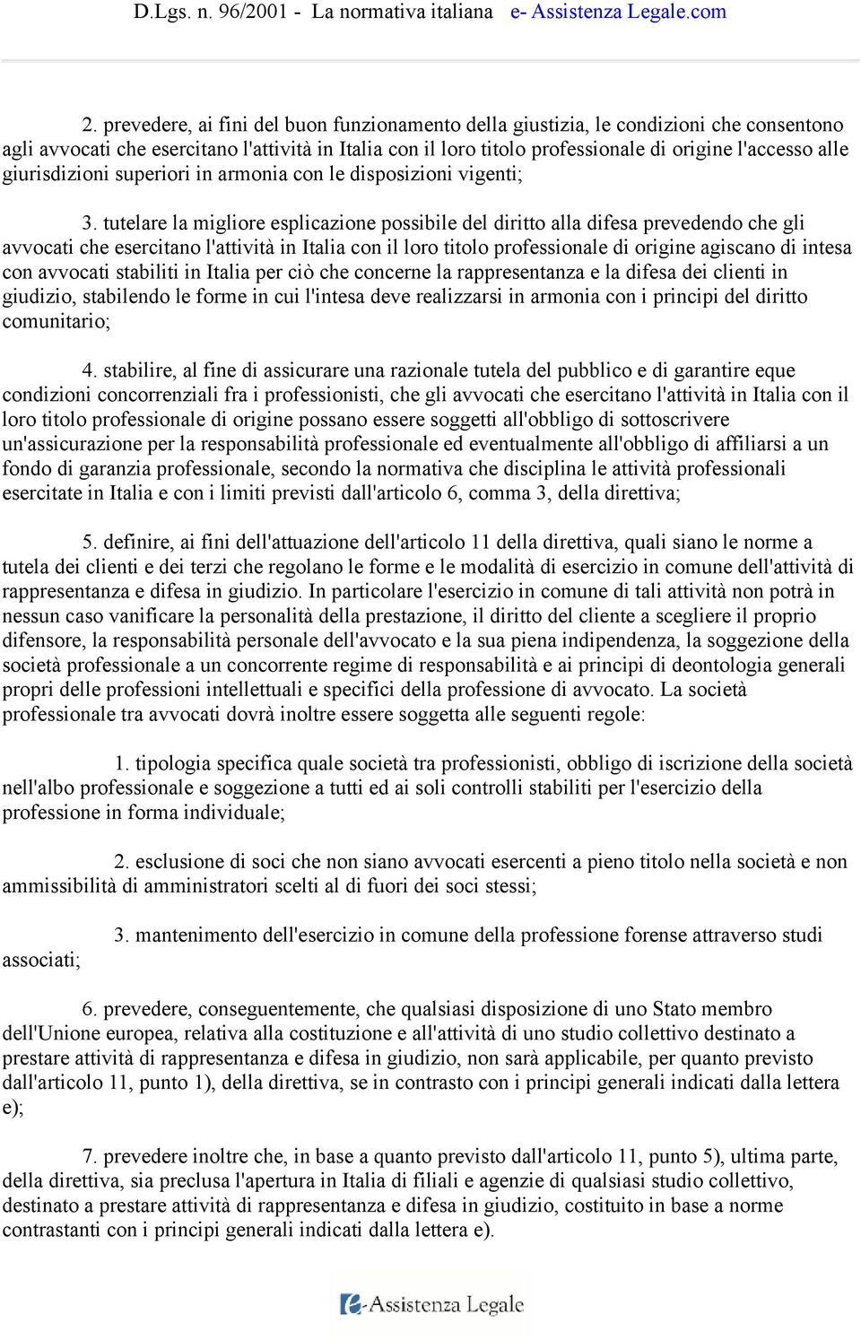 tutelare la migliore esplicazione possibile del diritto alla difesa prevedendo che gli avvocati che esercitano l'attività in Italia con il loro titolo professionale di origine agiscano di intesa con