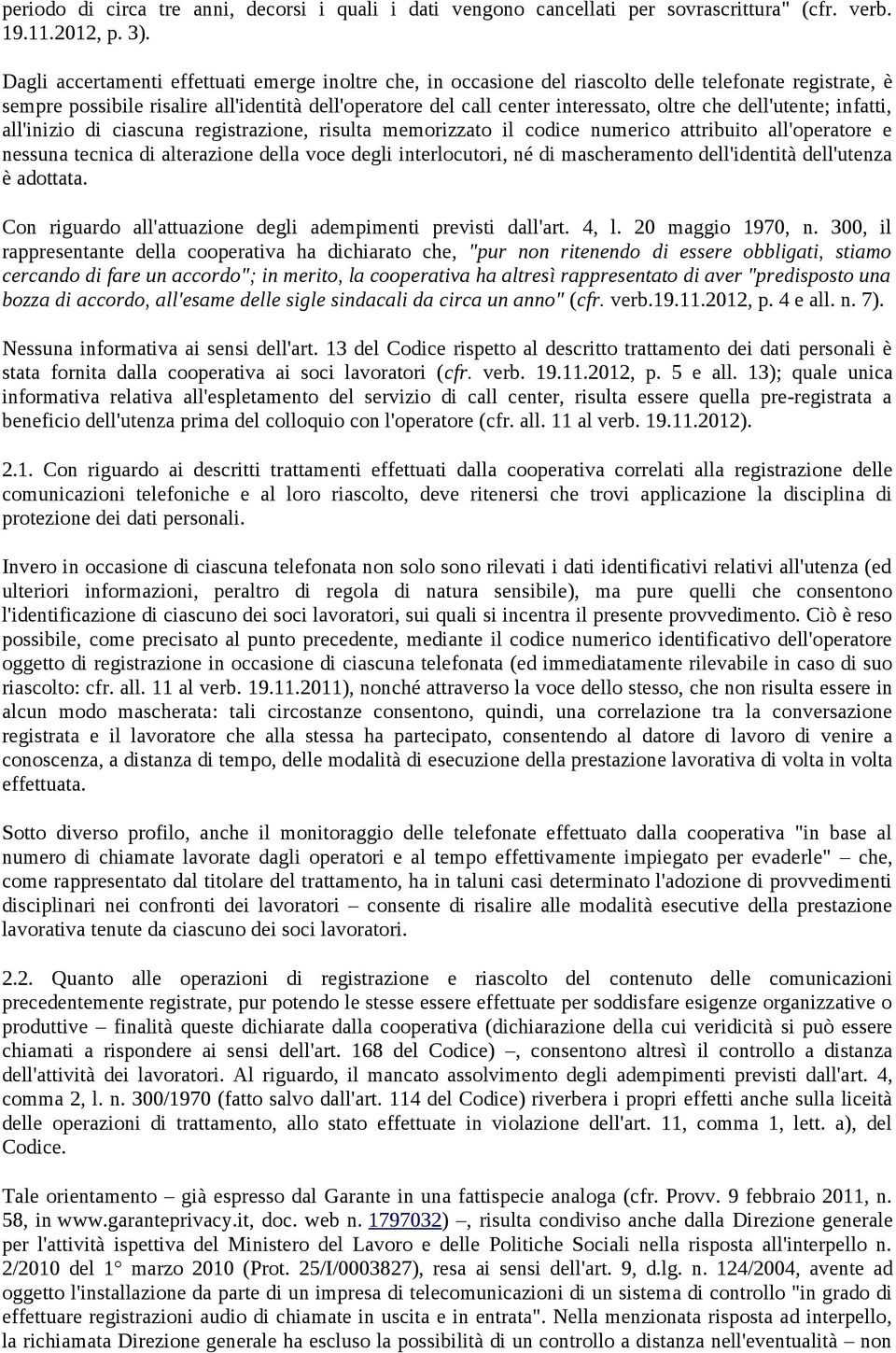 che dell'utente; infatti, all'inizio di ciascuna registrazione, risulta memorizzato il codice numerico attribuito all'operatore e nessuna tecnica di alterazione della voce degli interlocutori, né di