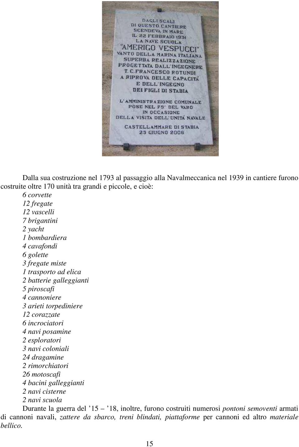 corazzate 6 incrociatori 4 navi posamine 2 esploratori 3 navi coloniali 24 dragamine 2 rimorchiatori 26 motoscafi 4 bacini galleggianti 2 navi cisterne 2 navi scuola Durante la