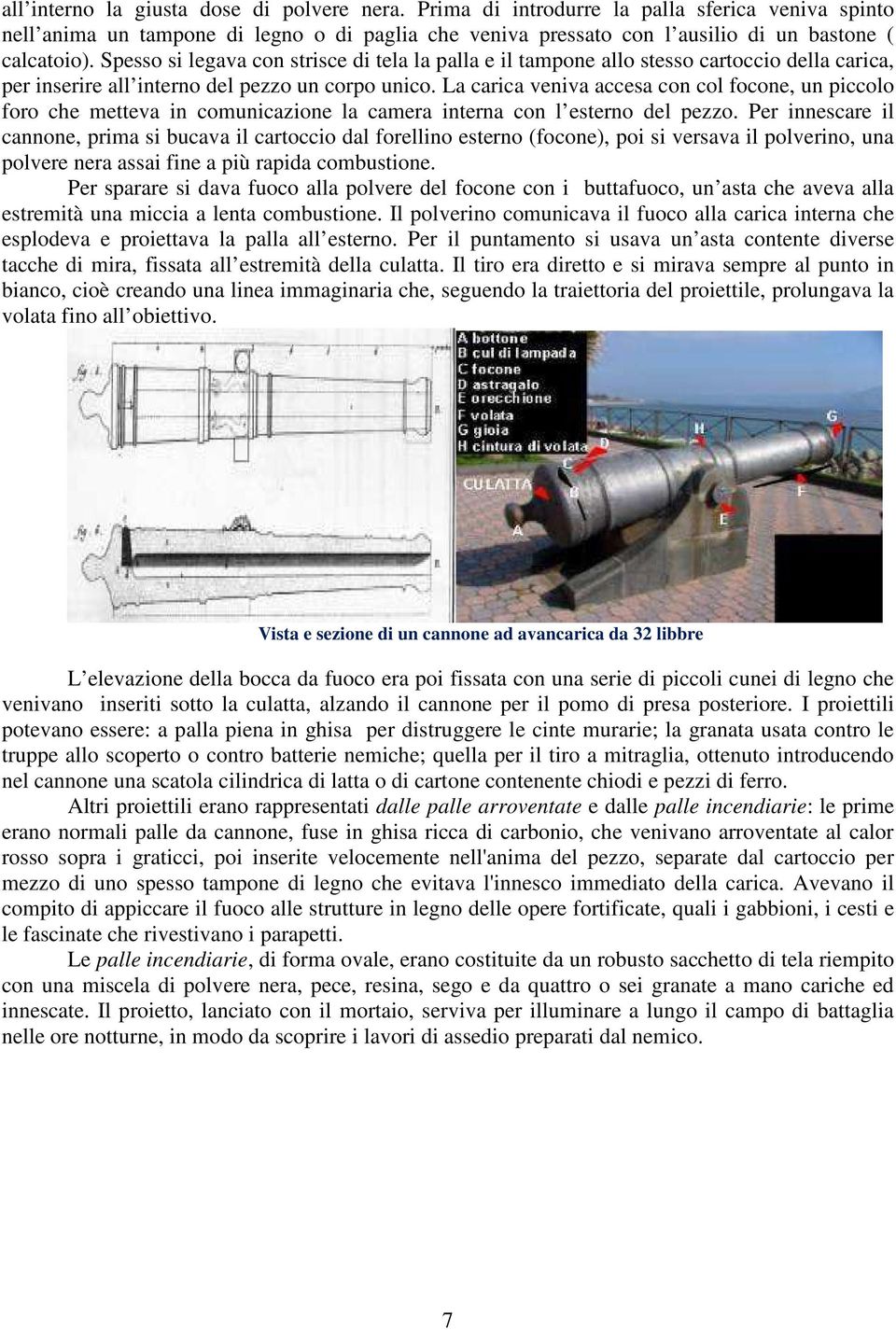 La carica veniva accesa con col focone, un piccolo foro che metteva in comunicazione la camera interna con l esterno del pezzo.