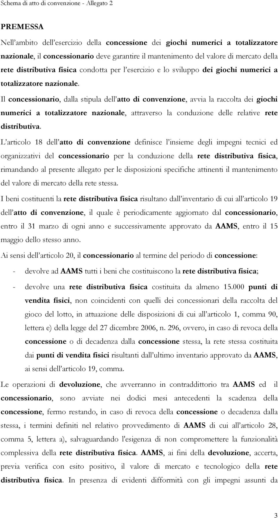 Il concessionario, dalla stipula dell atto di convenzione, avvia la raccolta dei giochi numerici a totalizzatore nazionale, attraverso la conduzione delle relative rete distributiva.