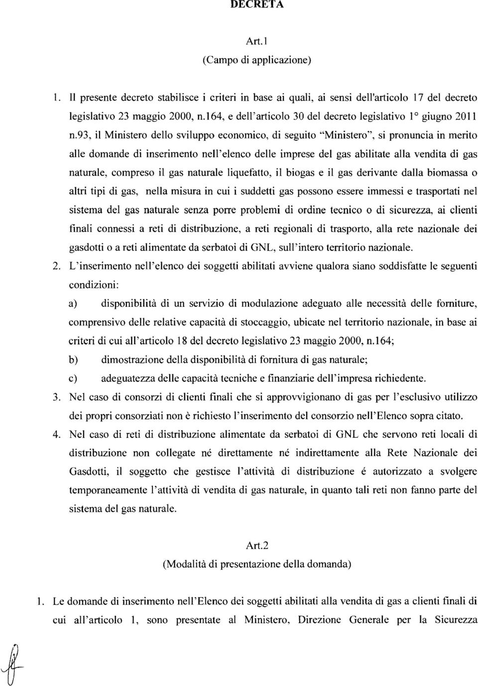 93, il Ministero dello sviluppo economico, di seguito "Ministero", si pronuncia in merito alle domande di inserimento nell'elenco delle imprese del gas abilitate alla vendita di gas naturale,