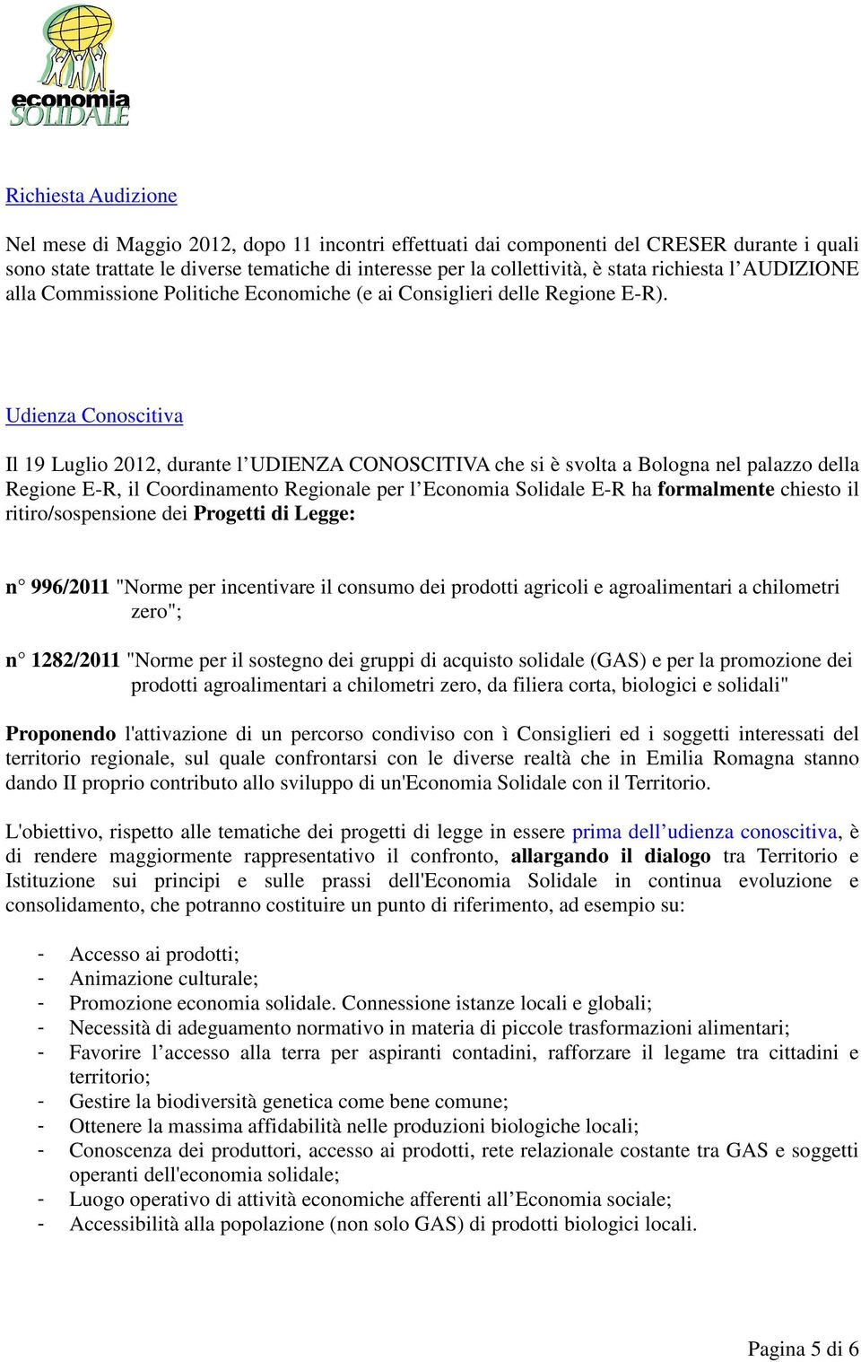 Udienza Conoscitiva Il 19 Luglio 2012, durante l UDIENZA CONOSCITIVA che si è svolta a Bologna nel palazzo della Regione E-R, il Coordinamento Regionale per l Economia Solidale E-R ha formalmente