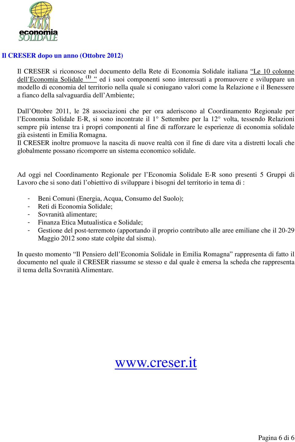 associazioni che per ora aderiscono al Coordinamento Regionale per l Economia Solidale E-R, si sono incontrate il 1 Settembre per la 12 volta, tessendo Relazioni sempre più intense tra i propri