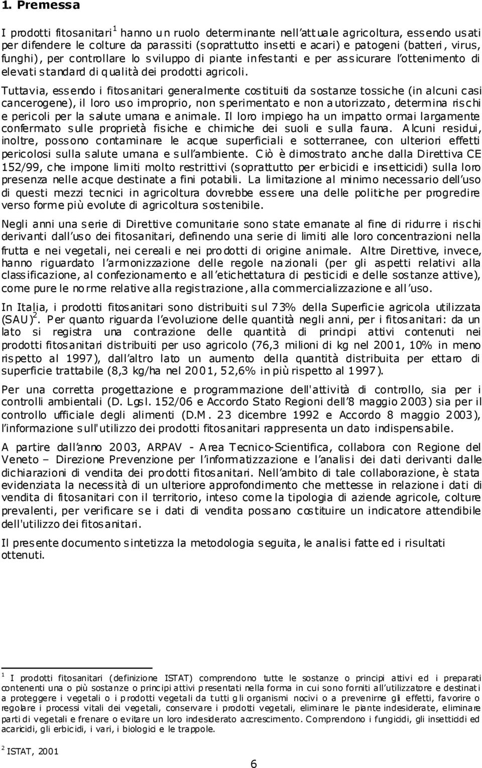 Tuttavia, essendo i fitosanitari generalmente costituiti da sostanze tossiche (in alcuni casi cancerogene), il loro uso improprio, non sperimentato e non autorizzato, determina rischi e pericoli per