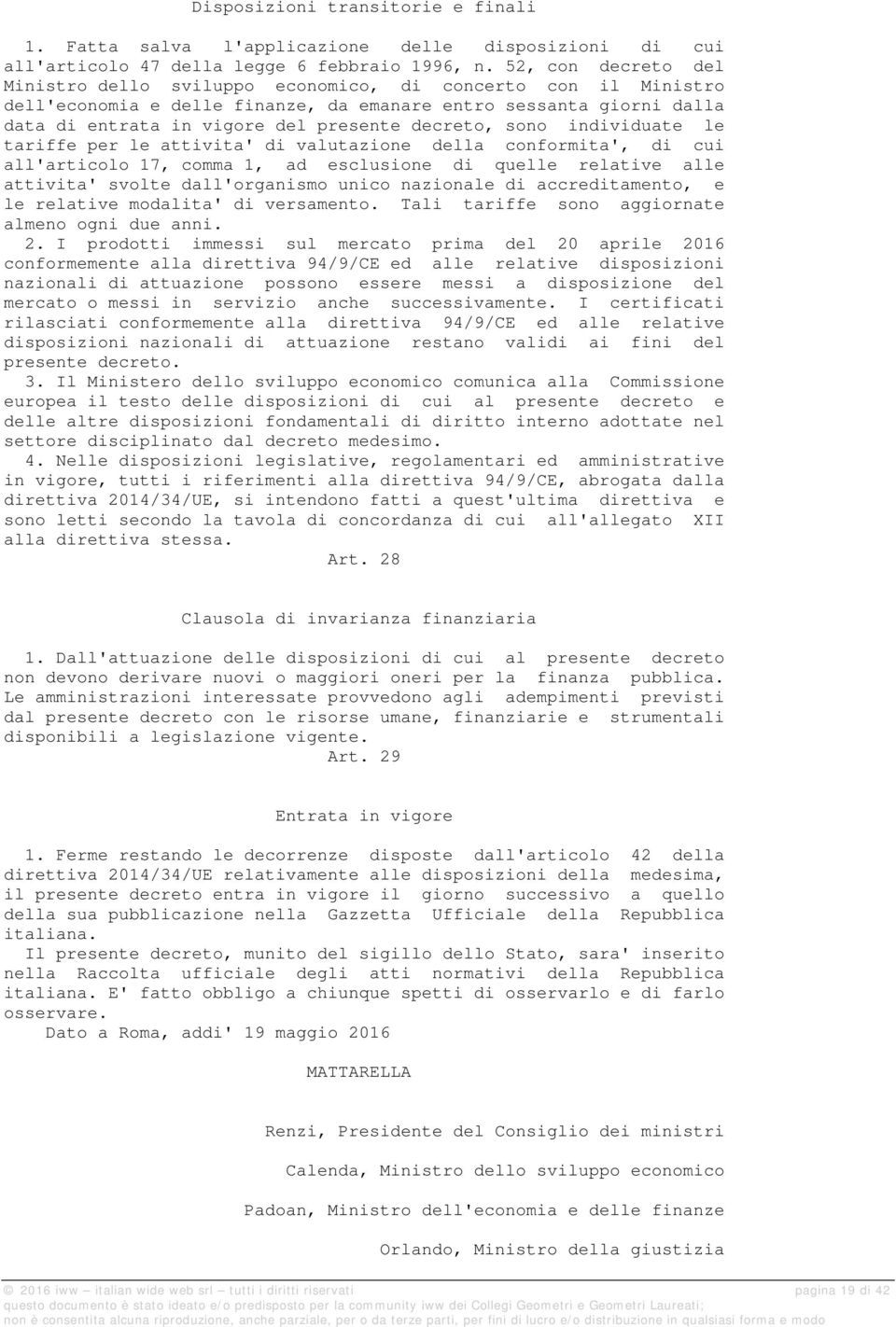 decreto, sono individuate le tariffe per le attivita' di valutazione della conformita', di cui all'articolo 17, comma 1, ad esclusione di quelle relative alle attivita' svolte dall'organismo unico