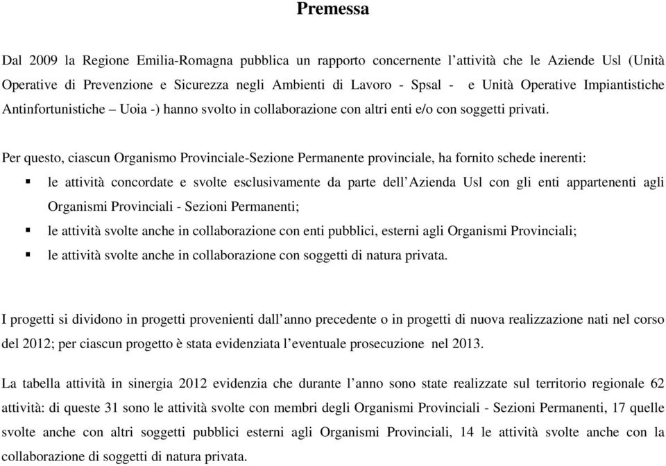 Per questo, ciascun Organismo Provinciale-Sezione Permanente provinciale, ha fornito schede inerenti: le attività concordate e svolte esclusivamente da parte dell Azienda Usl con gli enti