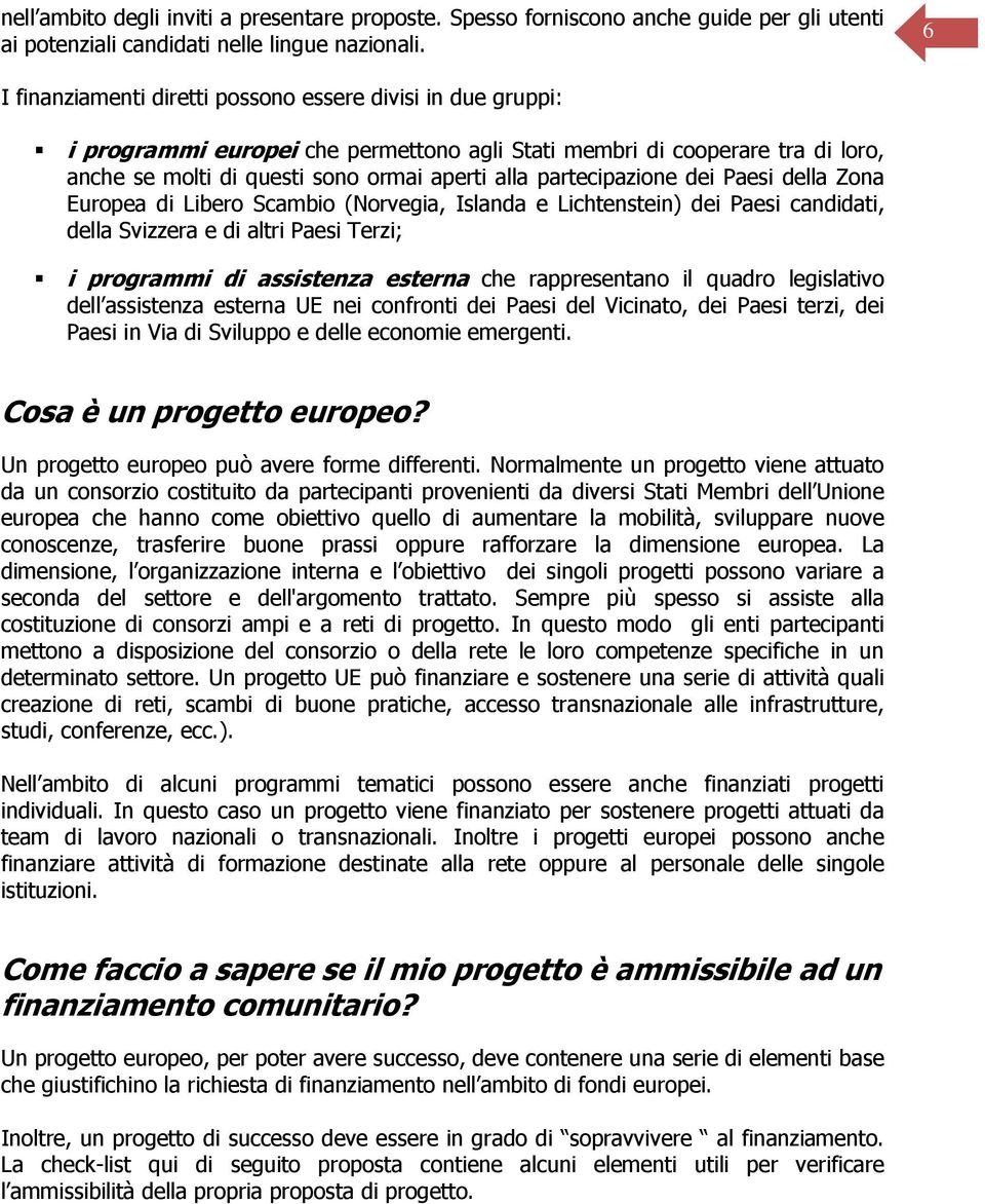 partecipazione dei Paesi della Zona Europea di Libero Scambio (Norvegia, Islanda e Lichtenstein) dei Paesi candidati, della Svizzera e di altri Paesi Terzi; i programmi di assistenza esterna che