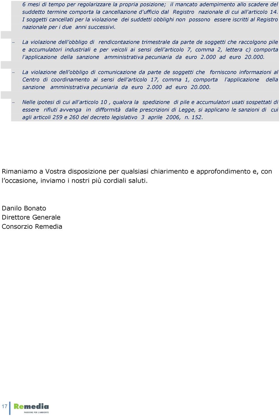 La violazione dell obbligo di rendicontazione trimestrale da parte de soggetti che raccolgono pile e accumulatori industriali e per veicoli ai sensi dell articolo 7, comma 2, lettera c) comporta