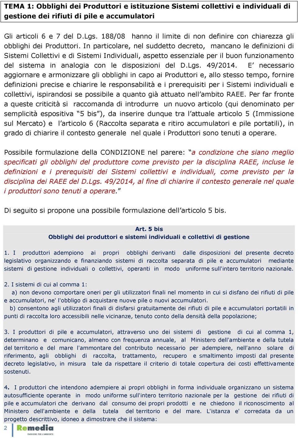 In particolare, nel suddetto decreto, mancano le definizioni di Sistemi Collettivi e di Sistemi Individuali, aspetto essenziale per il buon funzionamento del sistema in analogia con le disposizioni