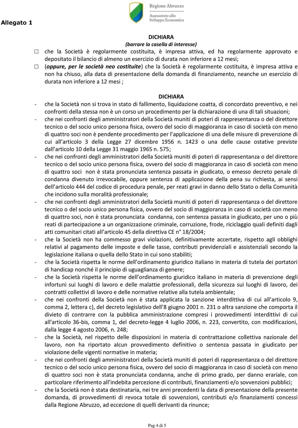 esercizio di durata non inferiore a 12 mesi ; - che la Società non si trova in stato di fallimento, liquidazione coatta, di concordato preventivo, e nei confronti della stessa non è un corso un