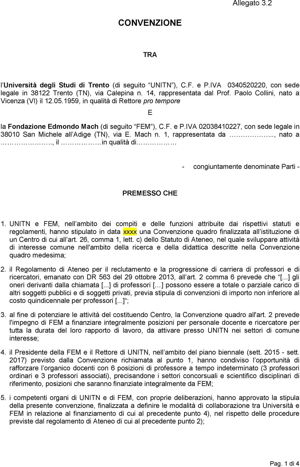 IVA 02038410227, con sede legale in 38010 San Michele all Adige (TN), via E. Mach n. 1, rappresentata da.., nato a.., il in qualità di - congiuntamente denominate Parti - PREMESSO CHE 1.