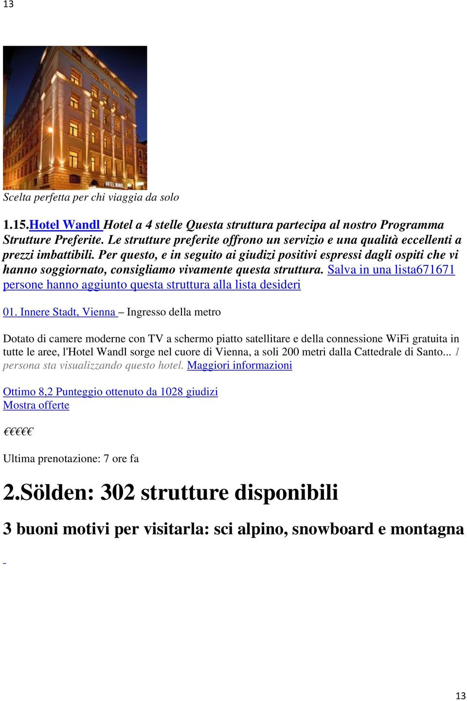 Per questo, e in seguito ai giudizi positivi espressi dagli ospiti che vi hanno soggiornato, consigliamo vivamente questa struttura.