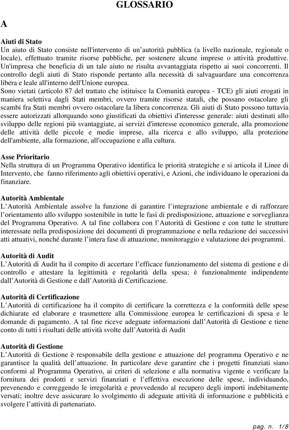 Il controllo degli aiuti di Stato risponde pertanto alla necessità di salvaguardare una concorrenza libera e leale all'interno dell'unione europea.