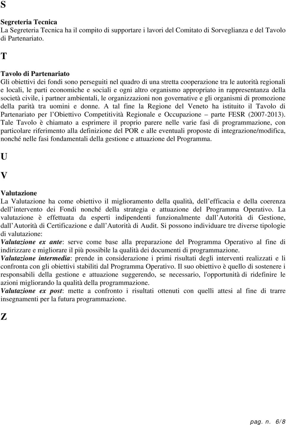 appropriato in rappresentanza della società civile, i partner ambientali, le organizzazioni non governative e gli organismi di promozione della parità tra uomini e donne.