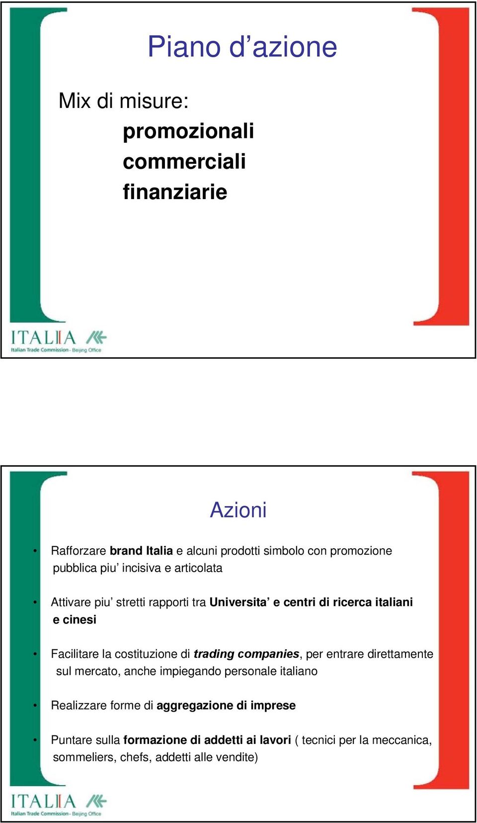 Facilitare la costituzione di trading companies, per entrare direttamente sul mercato, anche impiegando personale italiano Realizzare