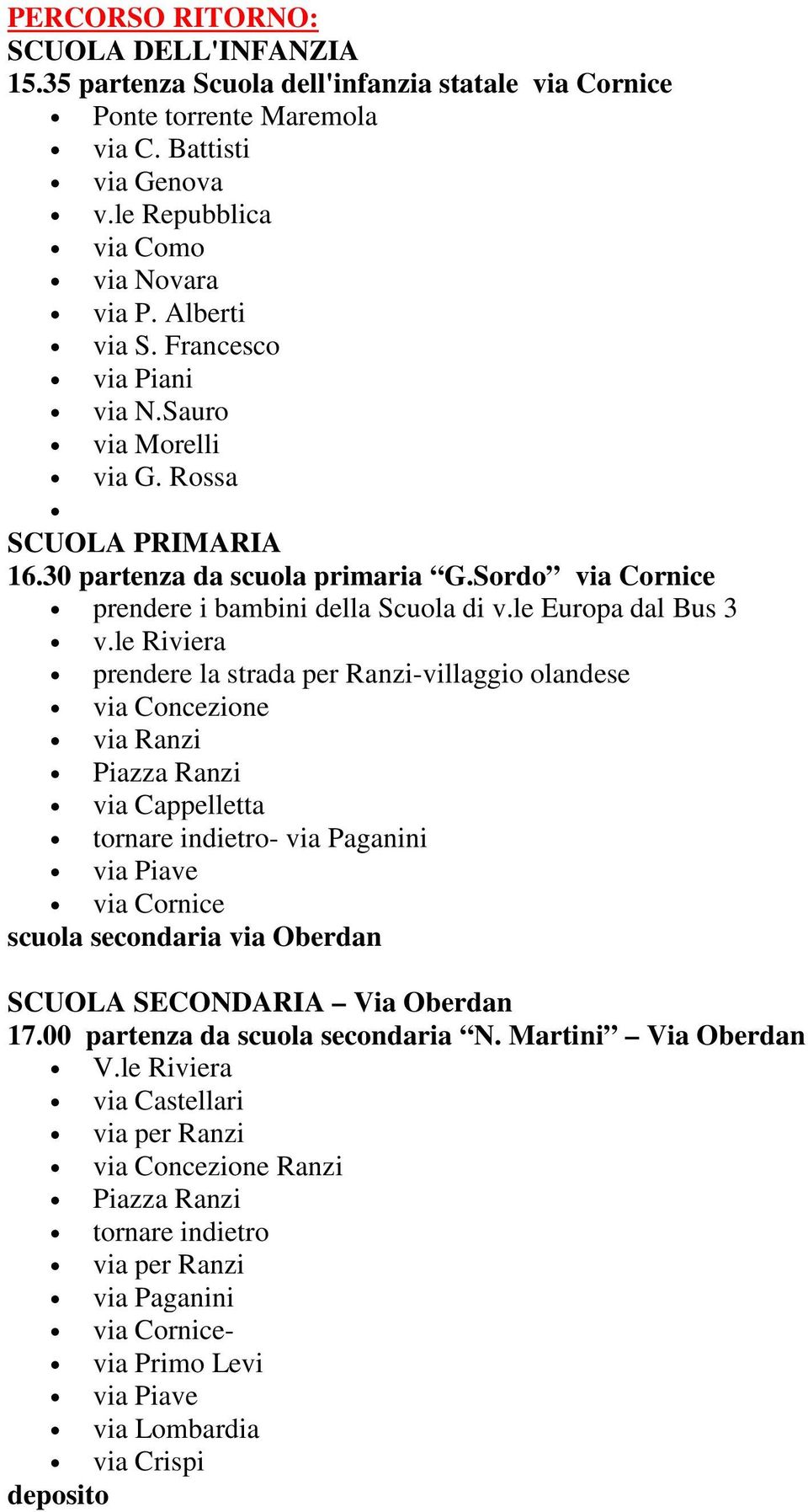 le Riviera prendere la strada per Ranzi-villaggio olandese via Concezione via Ranzi via Cappelletta tornare indietro- via Paganini via Cornice scuola secondaria via Oberdan Via Oberdan