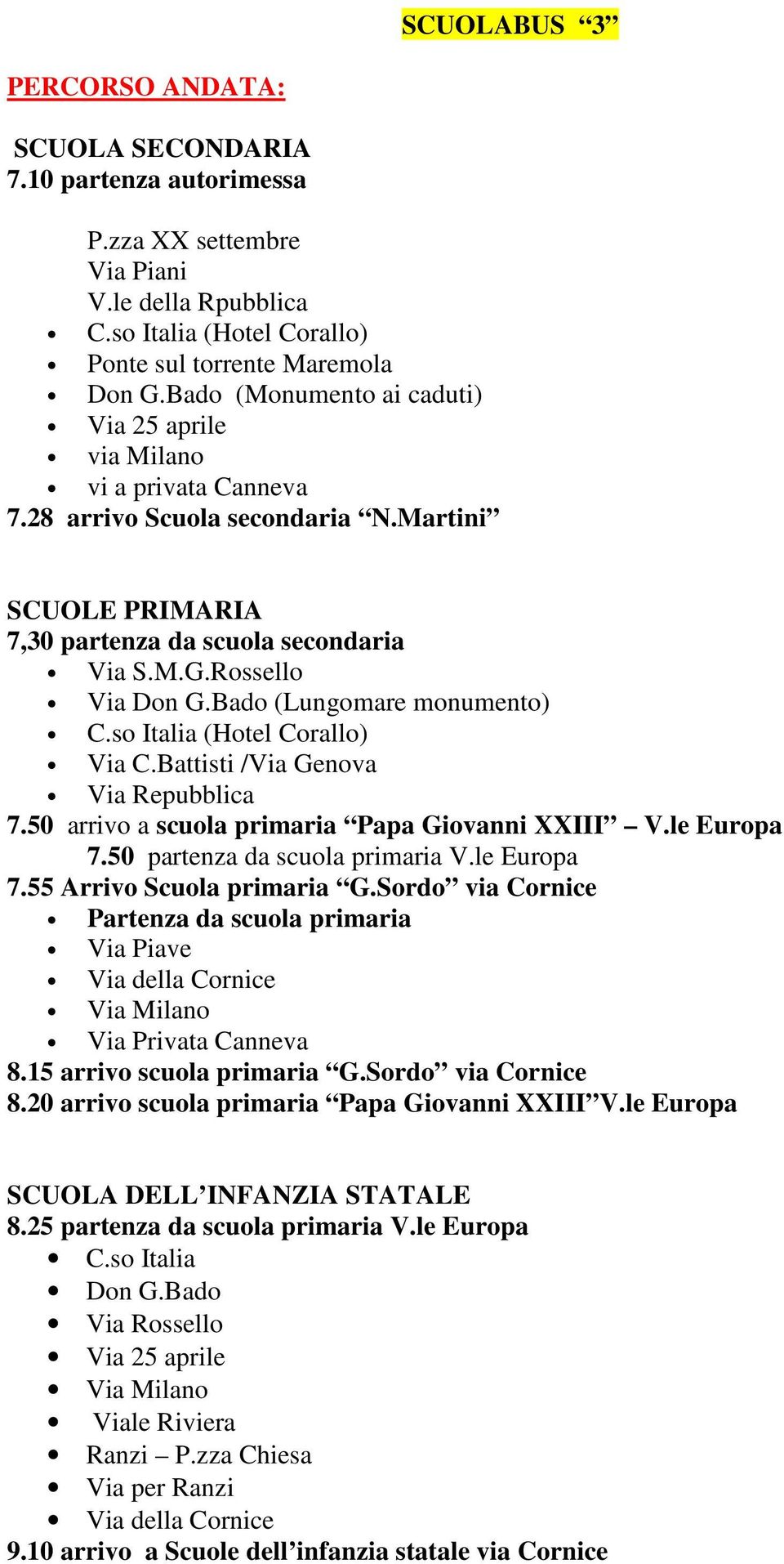 50 arrivo a scuola primaria Papa Giovanni XXIII V.le Europa 7.50 partenza da scuola primaria V.le Europa 7.55 Arrivo Scuola primaria G.