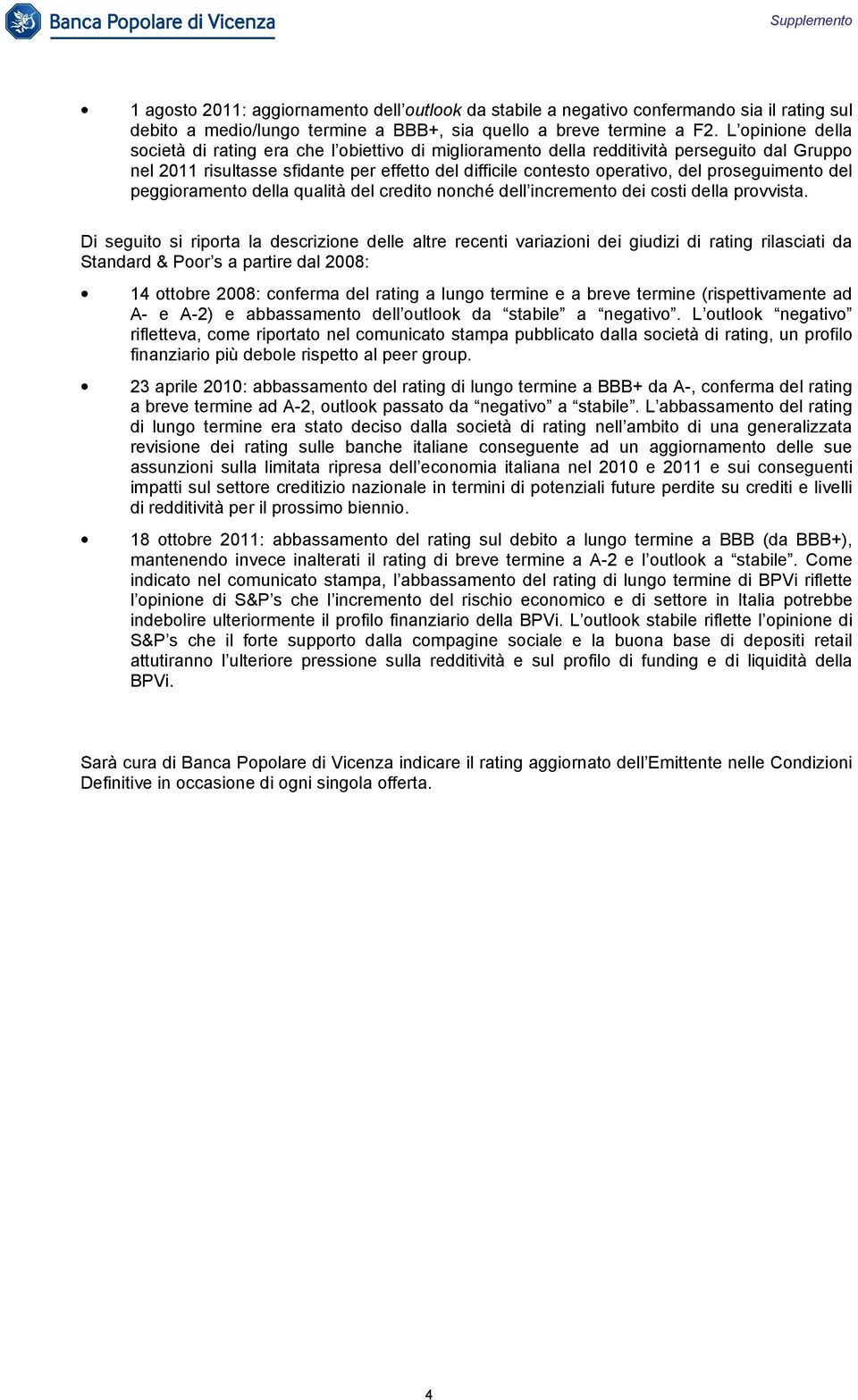 proseguimento del peggioramento della qualità del credito nonché dell incremento dei costi della provvista.