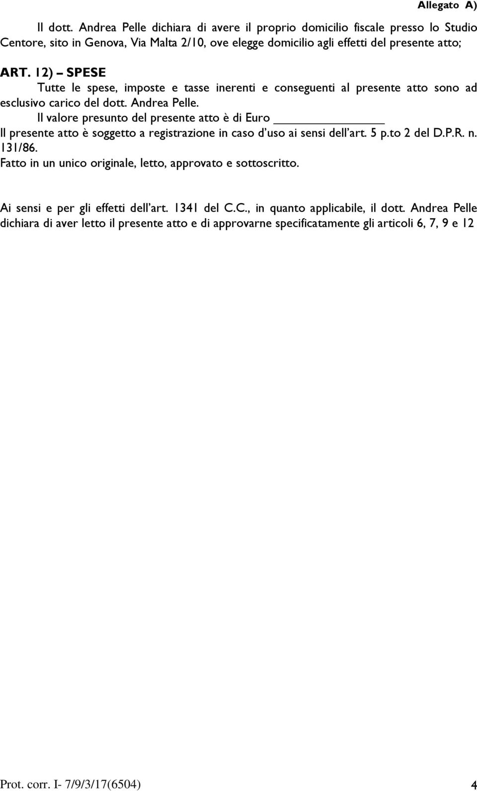 12) SPESE Tutte le spese, imposte e tasse inerenti e conseguenti al presente atto sono ad esclusivo carico del dott. Andrea Pelle.