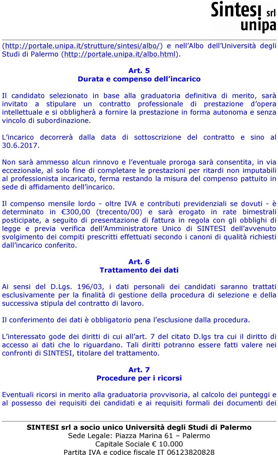 si obbligherà a fornire la prestazione in forma autonoma e senza vincolo di subordinazione. L incarico decorrerà dalla data di sottoscrizione del contratto e sino al 30.6.2017.