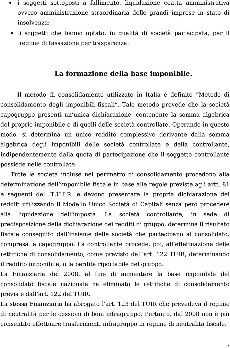 Il metodo di consolidamento utilizzato in Italia è definito Metodo di consolidamento degli imponibili fiscali.