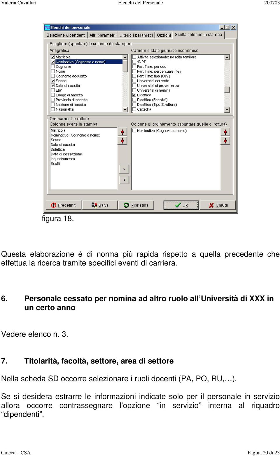 Personale cessato per nomina ad altro ruolo all Università di XXX in un certo anno Vedere elenco n. 3. 7.