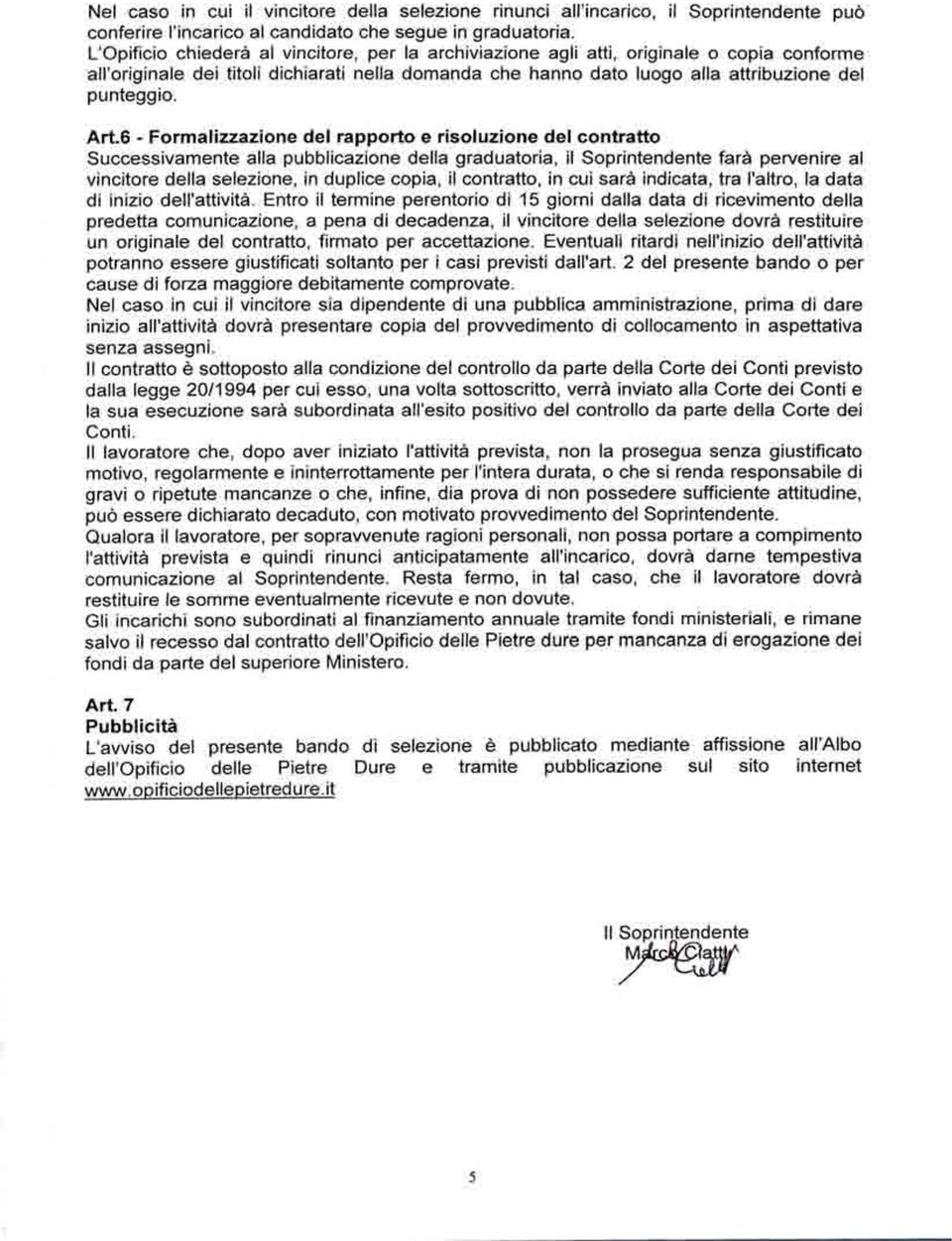 Art.6 - Formalizzazione del rapporto e risoluzione del contratto Successivamente alla pubblicazione della graduatoria, il Soprintendente farà pervenire al vincitore della selezione, in duplice copia,