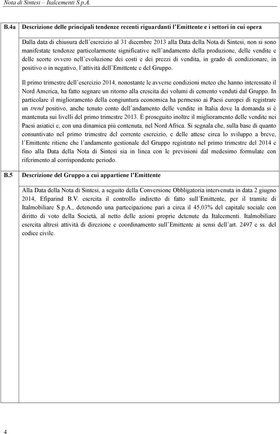 condizionare, in positivo o in negativo, l attività dell Emittente e del Gruppo.