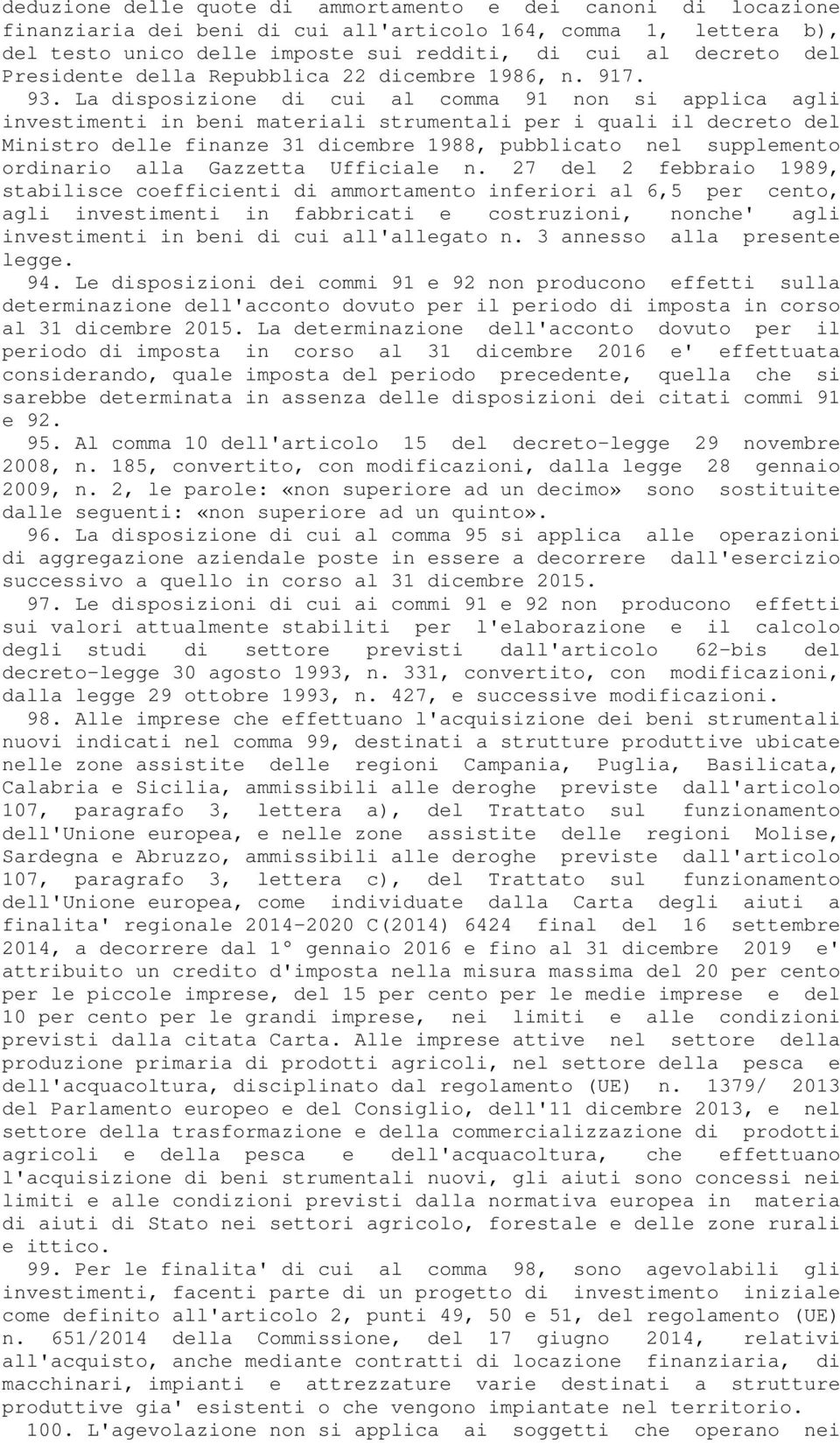 La disposizione di cui al comma 91 non si applica agli investimenti in beni materiali strumentali per i quali il decreto del Ministro delle finanze 31 dicembre 1988, pubblicato nel supplemento