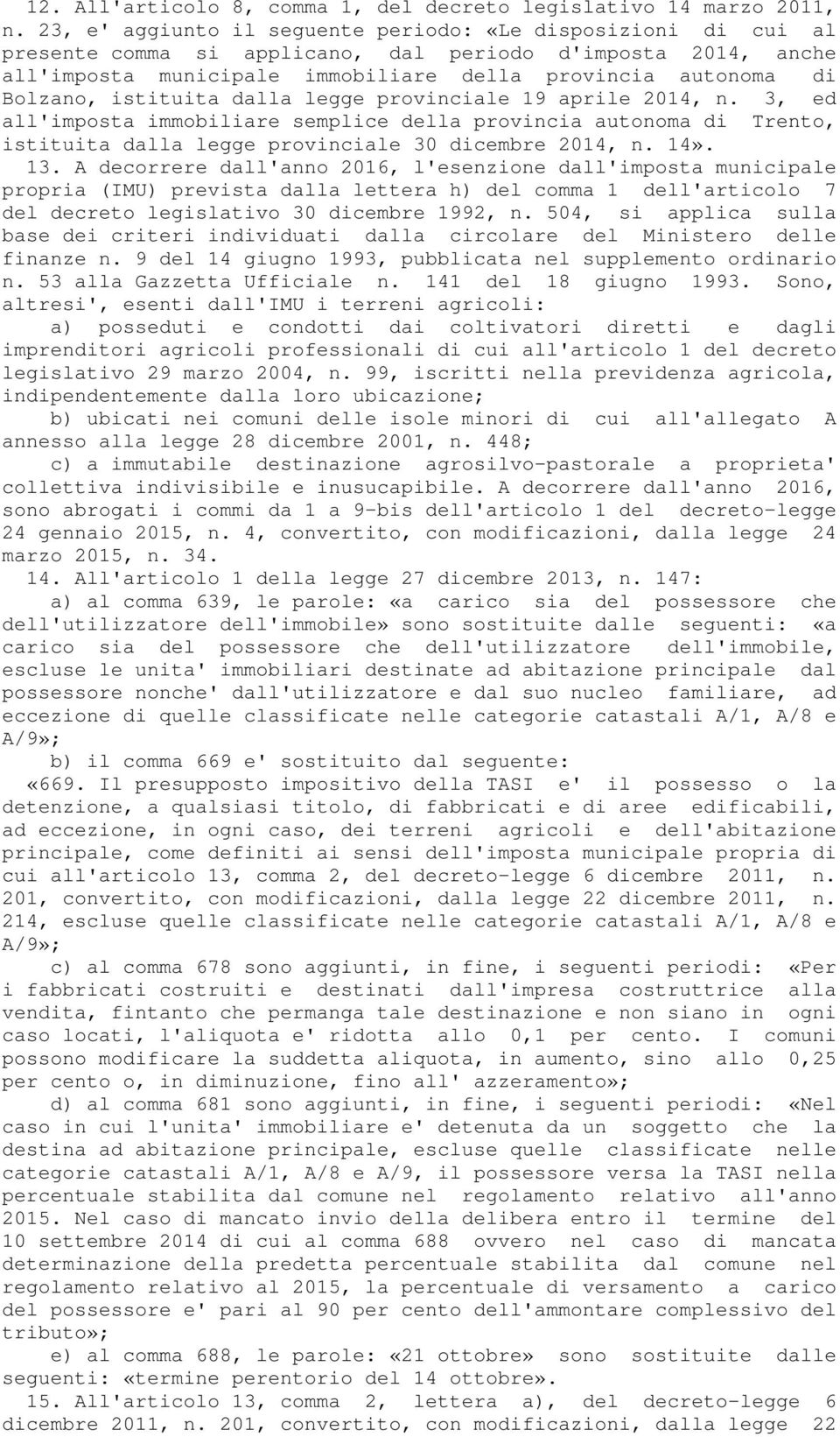 istituita dalla legge provinciale 19 aprile 2014, n. 3, ed all'imposta immobiliare semplice della provincia autonoma di Trento, istituita dalla legge provinciale 30 dicembre 2014, n. 14». 13.