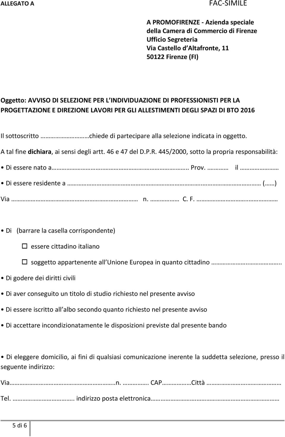 A tal fine dichiara, ai sensi degli artt. 46 e 47 del D.P.R. 445/2000, sotto la propria responsabilità: Di essere nato a...... Prov.. il Di essere residente a.. ( ) Via n. C. F.