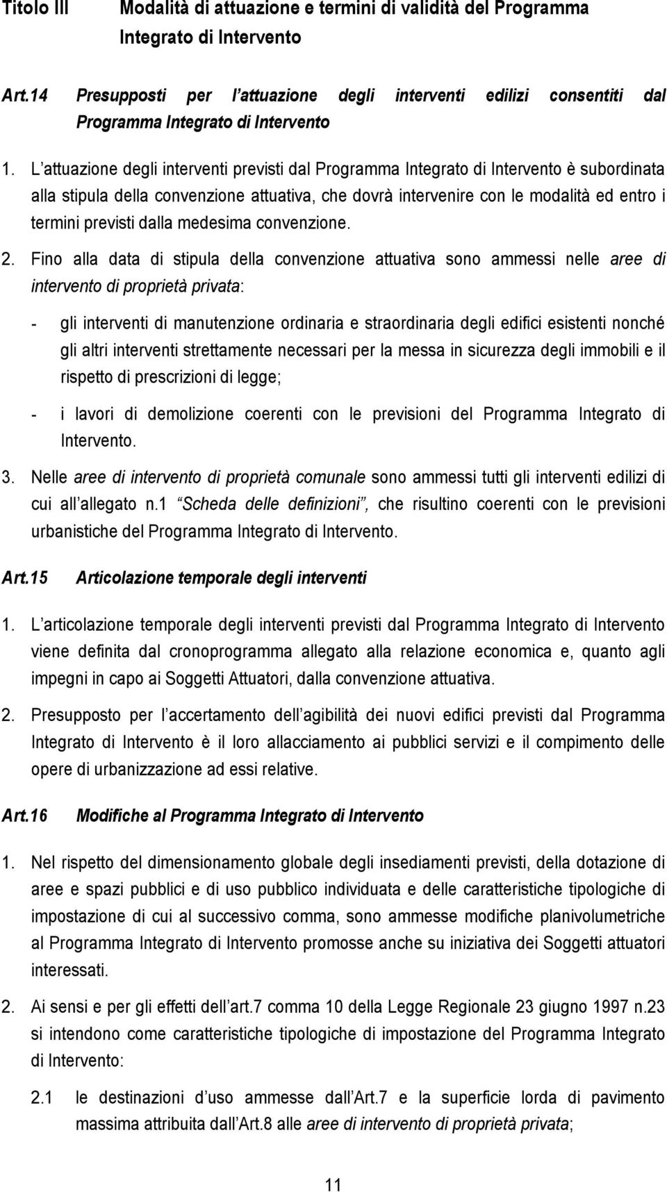 L attuazione degli interventi previsti dal Programma Integrato di Intervento è subordinata alla stipula della convenzione attuativa, che dovrà intervenire con le modalità ed entro i termini previsti