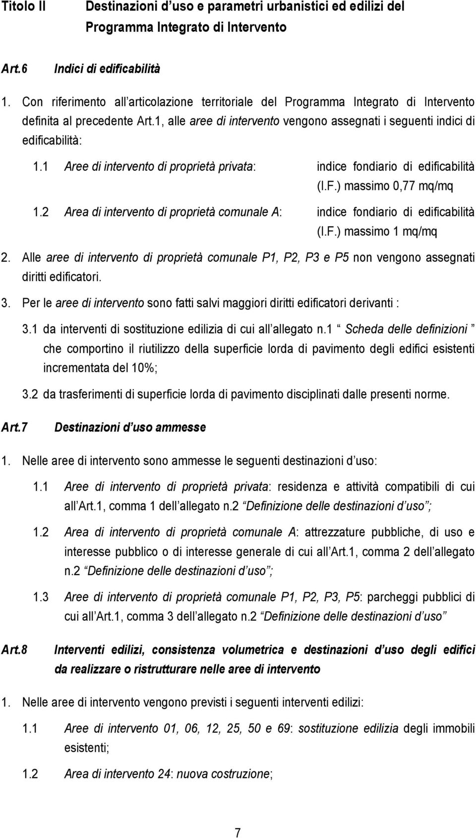 1 Aree di intervento di proprietà privata: indice fondiario di edificabilità (I.F.) massimo 0,77 mq/mq 1.2 Area di intervento di proprietà comunale A: indice fondiario di edificabilità (I.F.) massimo 1 mq/mq 2.