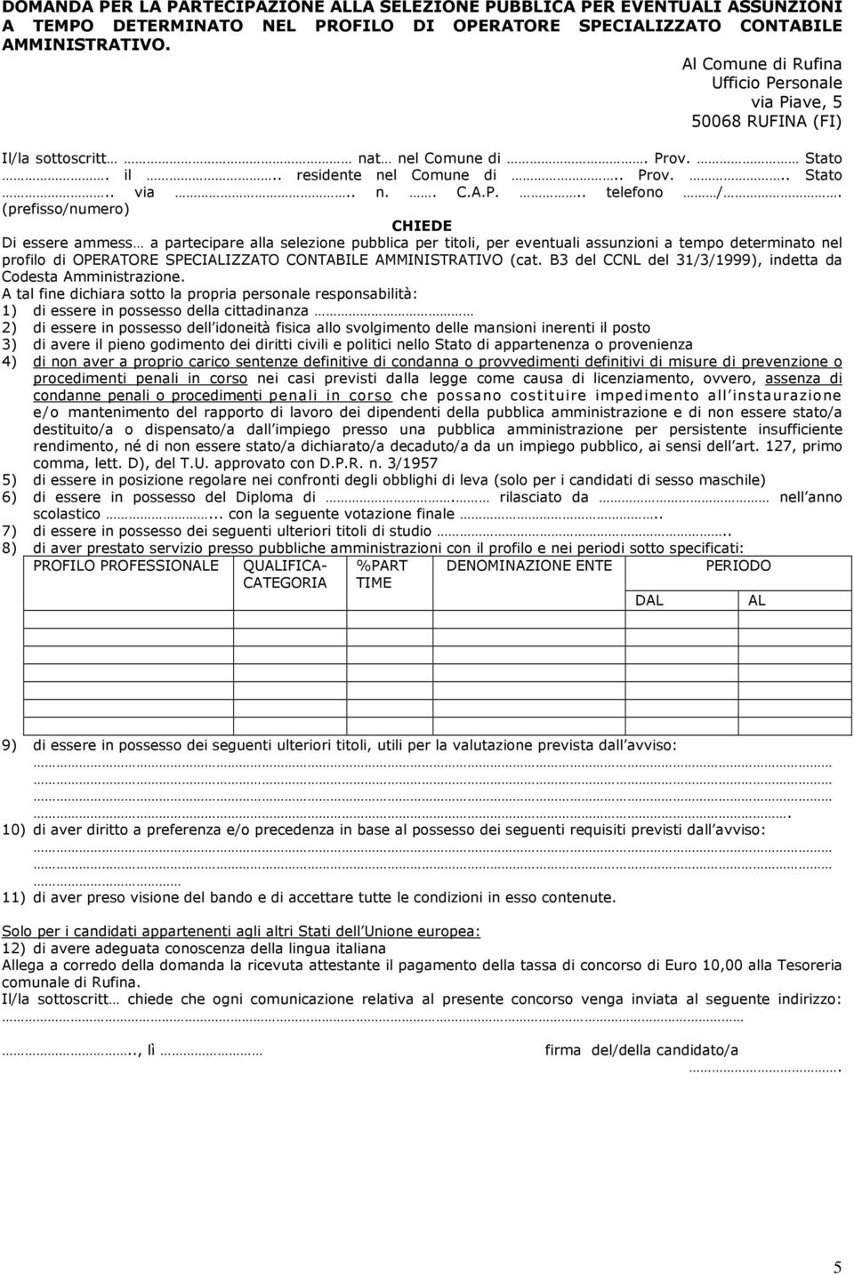 (prefisso/numero) CHIEDE Di essere ammess a partecipare alla selezione pubblica per titoli, per eventuali assunzioni a tempo determinato nel profilo di OPERATORE SPECIALIZZATO CONTABILE