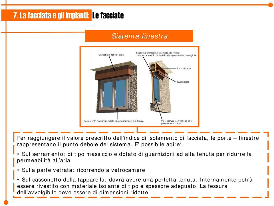 E possibile agire: Sul serramento: di tipo massiccio e dotato di guarnizioni ad alta tenuta per ridurre la permeabilità all aria Sulla