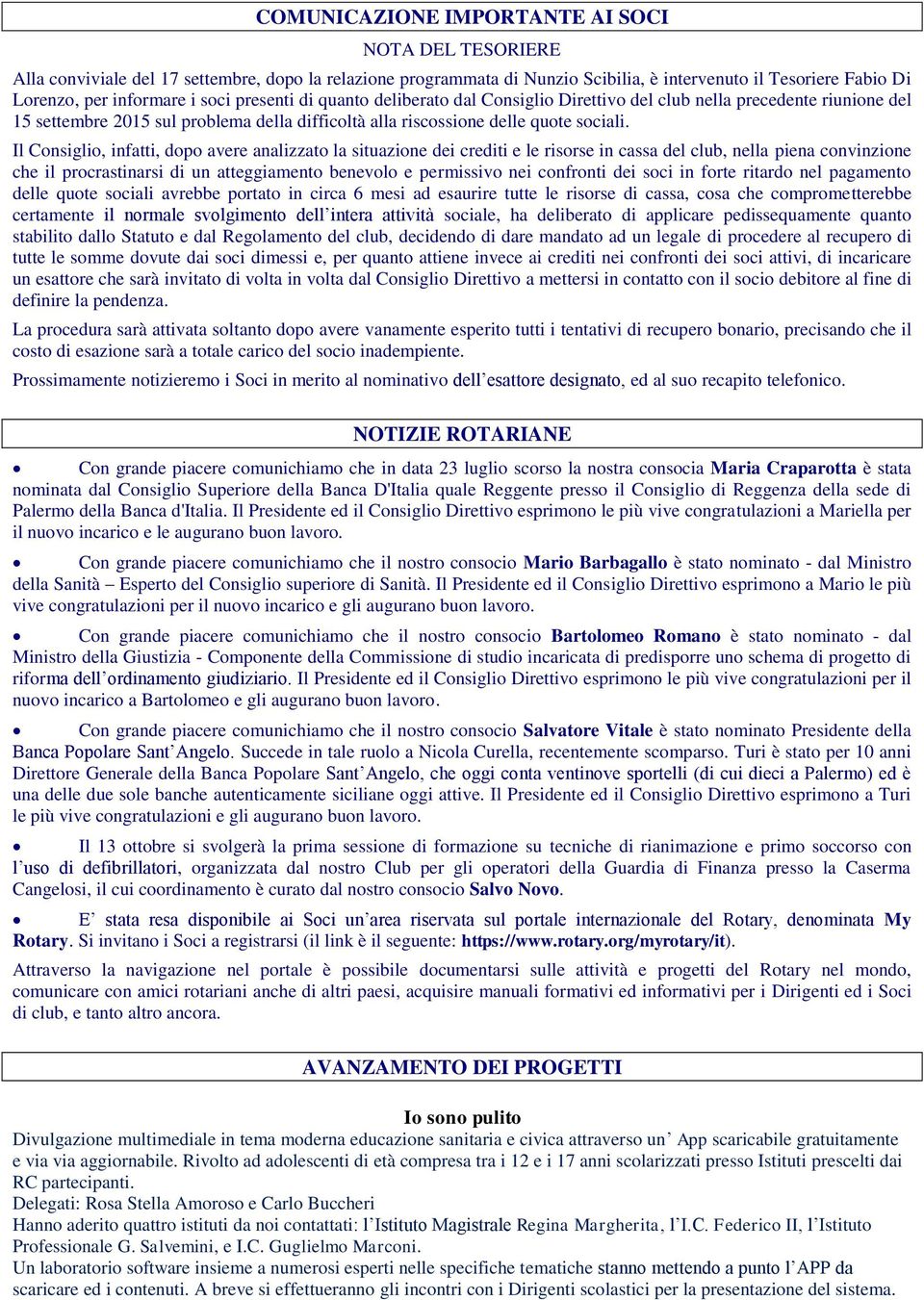 Il Consiglio, infatti, dopo avere analizzato la situazione dei crediti e le risorse in cassa del club, nella piena convinzione che il procrastinarsi di un atteggiamento benevolo e permissivo nei