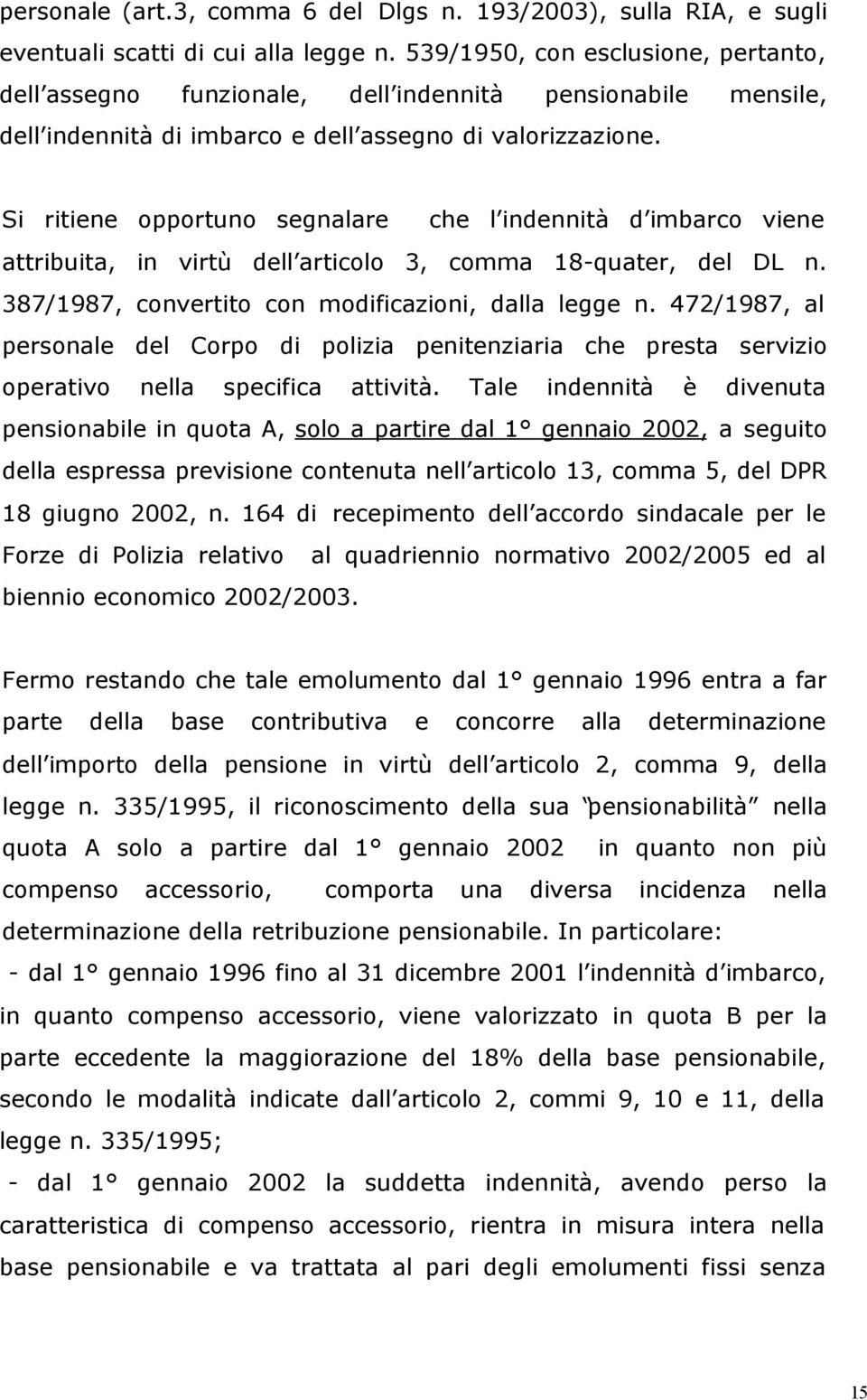 Si ritiene opportuno segnalare che l indennità d imbarco viene attribuita, in virtù dell articolo 3, comma 18-quater, del DL n. 387/1987, convertito con modificazioni, dalla legge n.