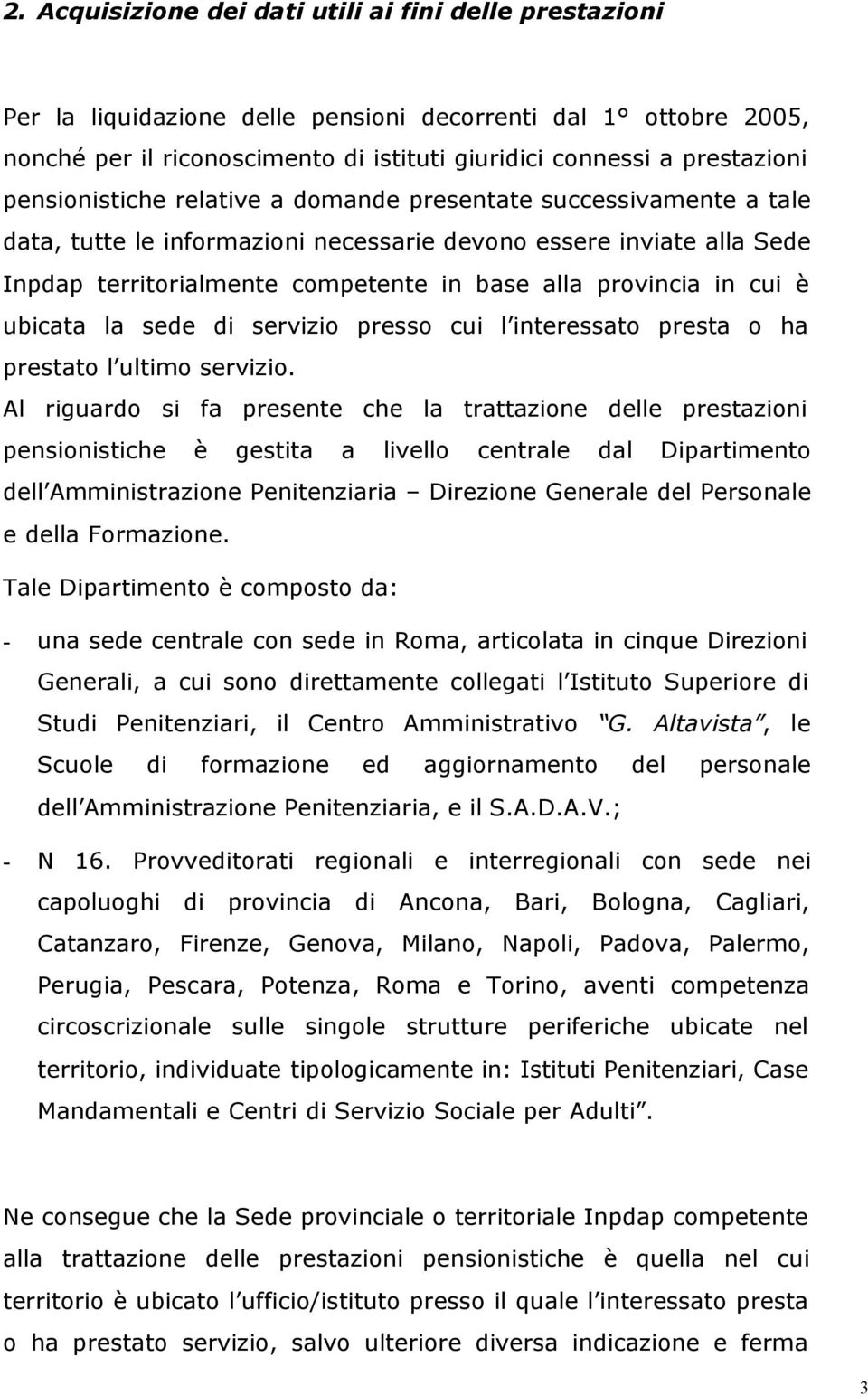 cui è ubicata la sede di servizio presso cui l interessato presta o ha prestato l ultimo servizio.