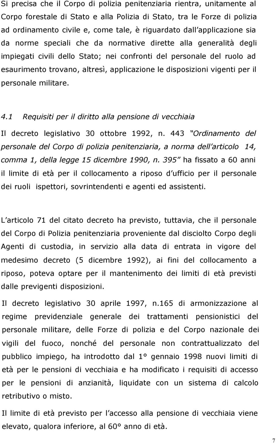 disposizioni vigenti per il personale militare. 4.1 Requisiti per il diritto alla pensione di vecchiaia Il decreto legislativo 30 ottobre 1992, n.