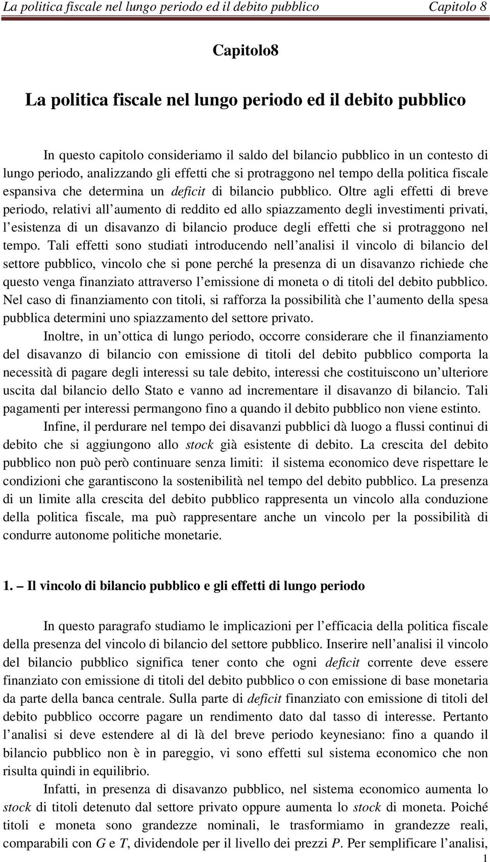 Olre agli effei di breve periodo, relaivi all aumeno di reddio ed allo spiazzameno degli invesimeni privai, l esisenza di un disavanzo di bilancio produce degli effei che si proraggono nel empo.