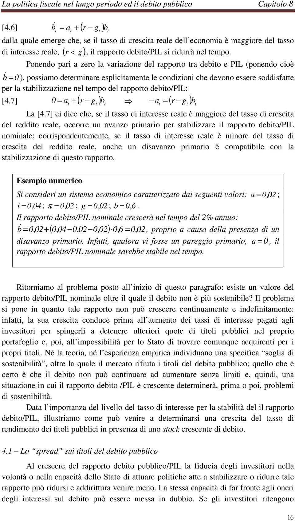 di ineresse reale, ( r < g ) Ponendo pari a zero la variazione del rapporo ra debio e PIL (ponendo cioè b & = 0 ), possiamo deerminare espliciamene le condizioni che devono essere soddisfae per la