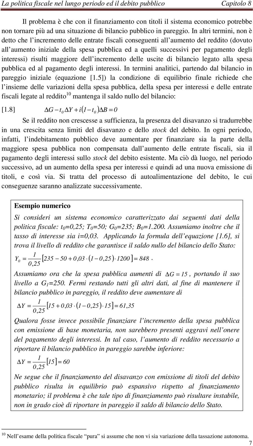 In alri ermini, non è deo che l incremeno delle enrae fiscali consegueni all aumeno del reddio (dovuo all aumeno iniziale della spesa pubblica ed a quelli successivi per pagameno degli ineressi)