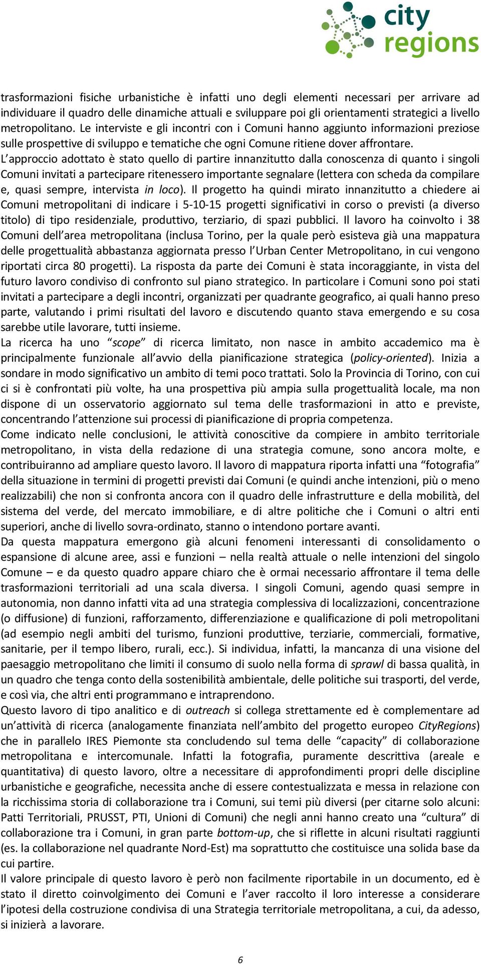 L approccio adottato è stato quello di partire innanzitutto dalla conoscenza di quanto i singoli Comuni invitati a partecipare ritenessero importante segnalare (lettera con scheda da compilare e,